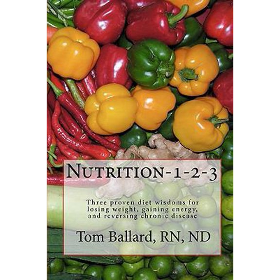 Pre-Owned Nutrition-1-2-3: Three proven diet wisdoms for losing weight, gaining energy, and reversing aging (Paperback) 1440483221 9781440483226