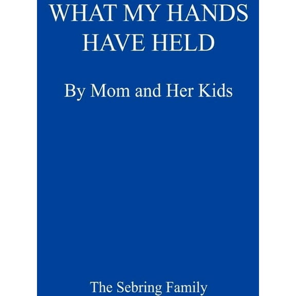 What My Hands Have Held: My Mom and Her Kids, (Paperback)