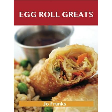 Egg Roll Greats: Delicious Egg Roll Recipes, The Top 49 Egg Roll Recipes - (Best Egg Roll Recipe)