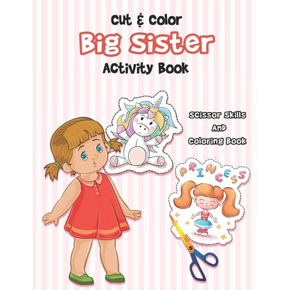 Cut And Color - Big Sister Activity Book: A Fun Big Sis Coloring Book For Cute Girls With Unicorns, Fairies, Mermaids and More! - Perfect For Little Girls With Cute New Baby Sibling (going to be a big