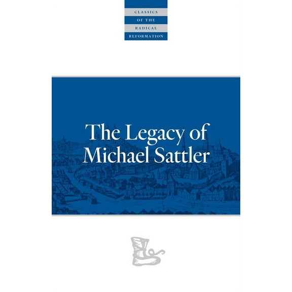 Classics of the Radical Reformation The Legacy of Michael Sattler, Book 1, (Paperback)