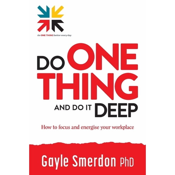 Do ONE THING and Do it Deep: How to focus and energise your workplace, (Paperback)