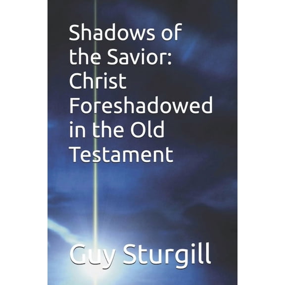 Shadows of the Savior: Christ Foreshadowed in the Old Testament, (Paperback)