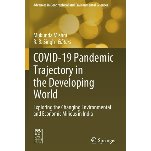 Advances in Geographical and Environment Covid-19 Pandemic Trajectory in the Developing World: Exploring the Changing Environmental and Economic Milieus in India, (Paperback)