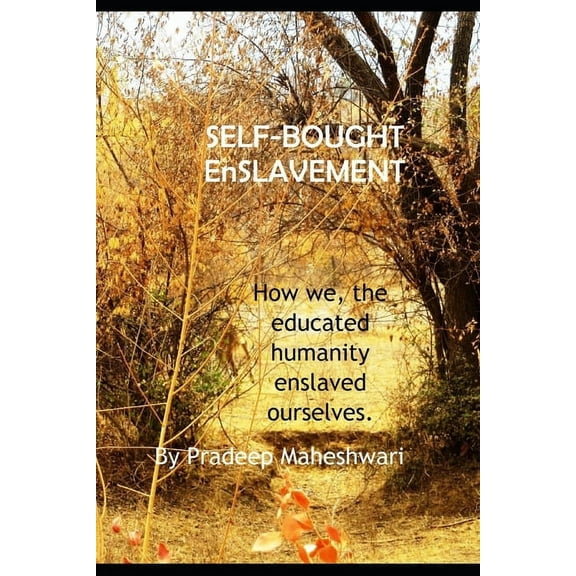 SELF-BOUGHT EnSLAVEMENT: How we, the educated humanity enslaved ourselves. (Paperback)