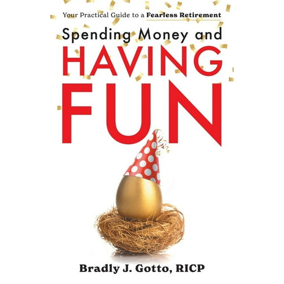 Spending Money and Having Fun: Your Practical Guide to a Fearless Retirement, (Paperback)