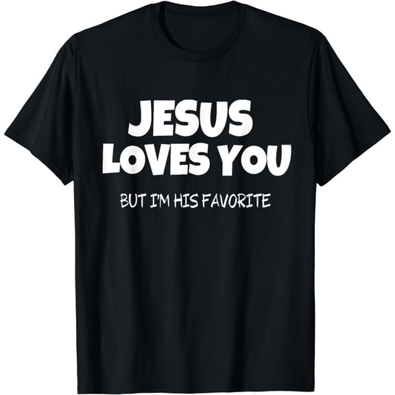 Jesus Loves You But I'm His Favorite T-Shirt