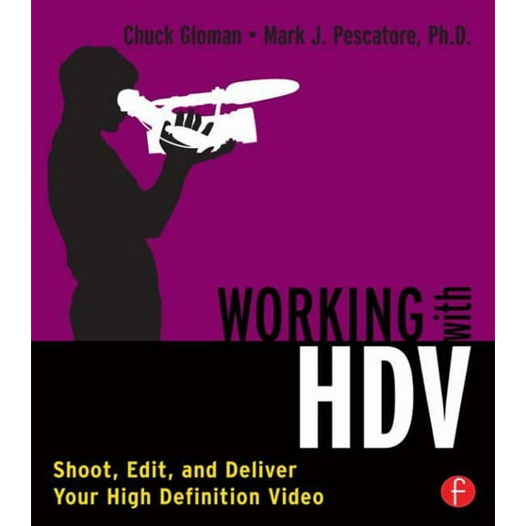 Working with HDV: Shoot, Edit, and Deliver Your High Definition Video, (Paperback)
