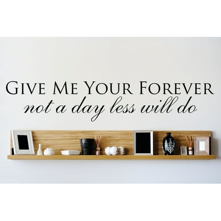Do It Yourself Wall Decal Sticker Give Me Your Forever Not A Day Less Will Do Quote Home Living Room Bedroom Decor 6×20 Do It Yourself Wall Decal Sticker Give Me Your Forever Not A Day Less Will Do Quote Home Living Room Bedroom Decor 6×20