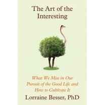 The Art of the Interesting: What We Miss in Our Pursuit of the Good Life and How to Cultivate It, (Hardcover)