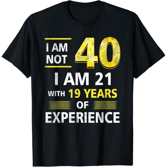 Exquisite and comfortable-I 'm Not 40 Year Old I'M 21 & 19 Years Experience 40th Bday T-Shirt