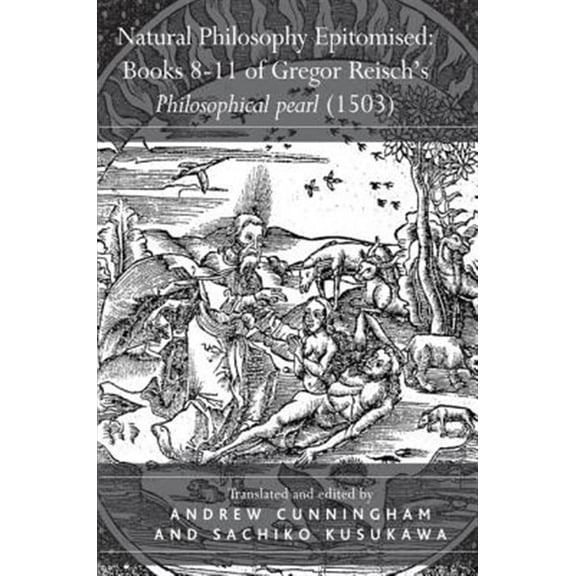 Pre-Owned Natural Philosophy Epitomised: Books 8-11 of Gregor Reisch's Philosophical pearl (1503), (Hardcover)