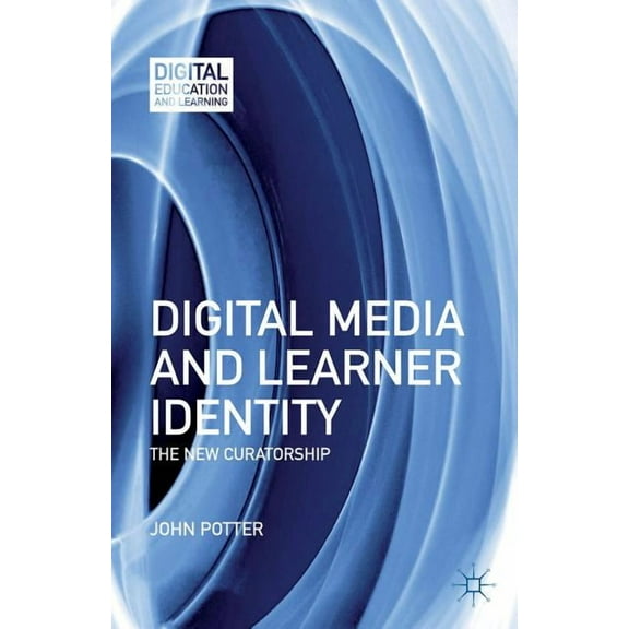 Digital Education and Learning Digital Media and Learner Identity: The New Curatorship, (Hardcover)