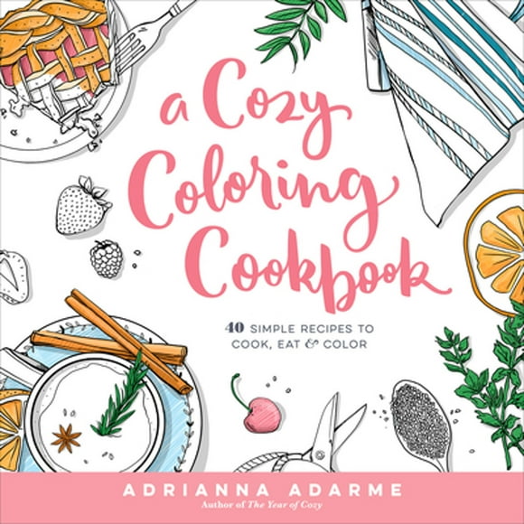 Pre-Owned A Cozy Coloring Cookbook: 40 Simple Recipes to Cook, Eat & Color (Paperback 9781623368326) by Adrianna Adarme