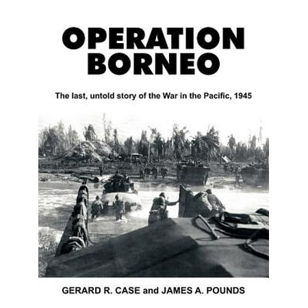 Operation Borneo : The Last, Untold Story of the War in the Pacific,