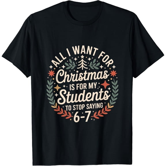 Teacher 6-7 Six Seven I Want My Students to Stop Saying 67 T-Shirt