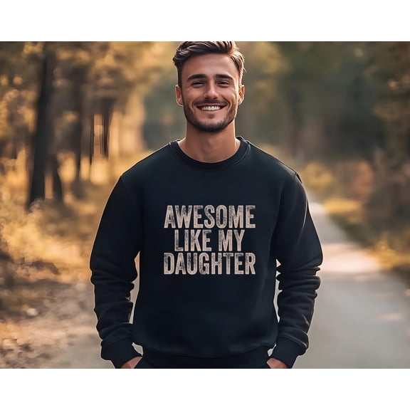 Awesome Like My Daughter Trendy Sweats, Sweat Men, Daughter Gift, Husband Sweat, Father's Day Gift sweatshirt, Him, Distressed TSHIRT All Size S-5XL