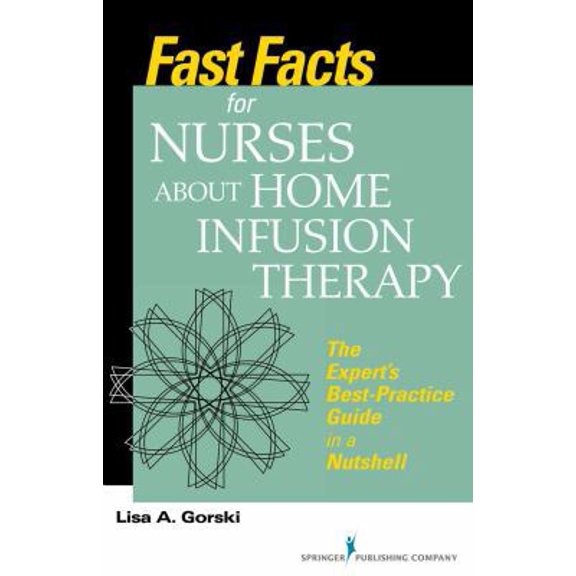 Pre-Owned Fast Facts for Nurses about Home Infusion Therapy: The Expert's Best Practice Guide in a Nutshell (Paperback) 0826160050 9780826160058