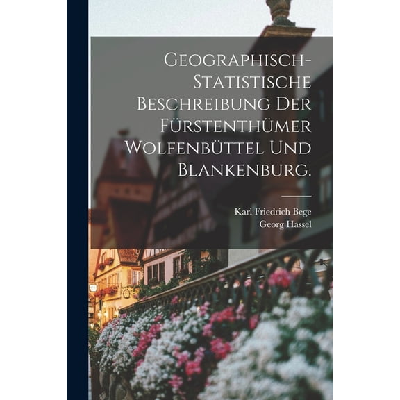 Geographisch-statistische Beschreibung der Fürstenthümer Wolfenbüttel und Blankenburg., (Paperback)