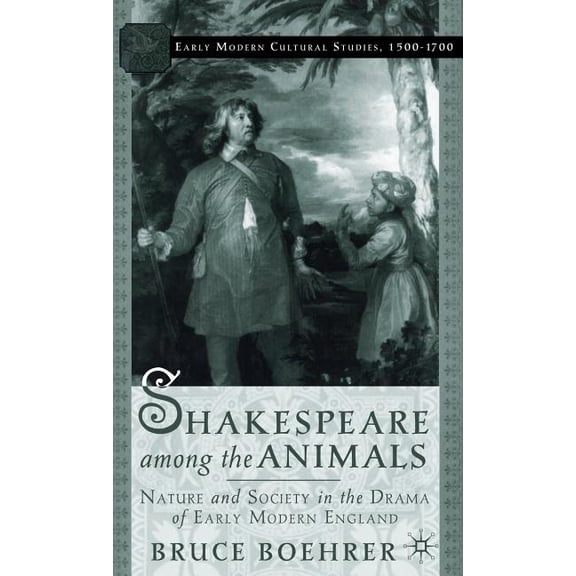 Early Modern Cultural Studies 1500-1700 Shakespeare Among the Animals: Nature and Society in the Drama of Early Modern England, (Hardcover)
