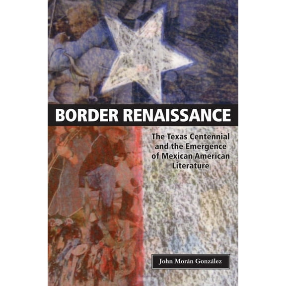 Cmas History, Culture, and Society Border Renaissance: The Texas Centennial and the Emergence of Mexican American Literature, (Paperback)