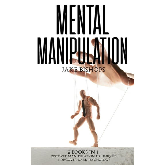 Mental Manipulation: 2 Books in 1: Discover Manipulation Techniques And Discover Dark Psychology, (Hardcover)