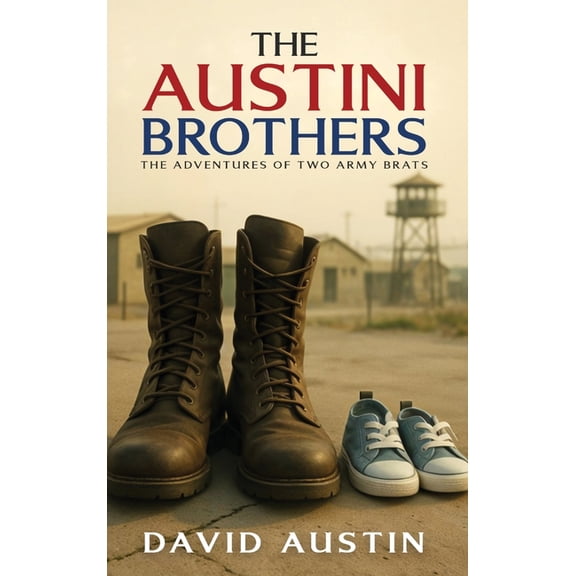 The Austini Brothers: The adventures of two Army Brats, (Hardcover)