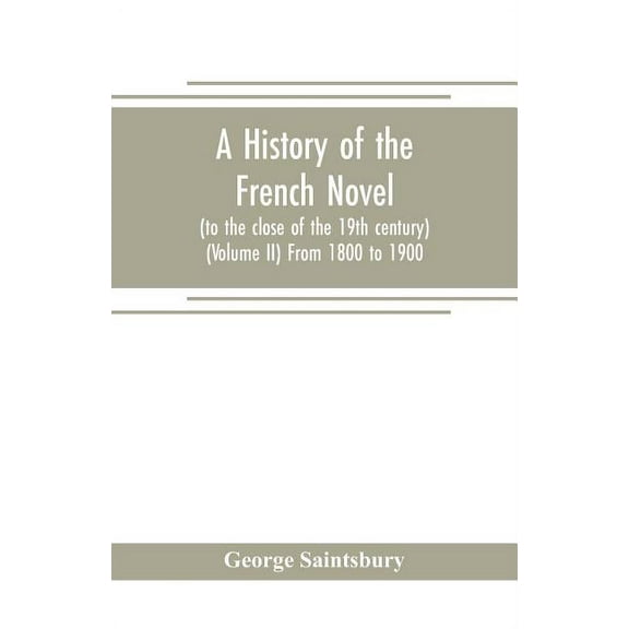 A history of the French novel (to the close of the 19th century) (Volume II) From 1800 to 1900, (Paperback)