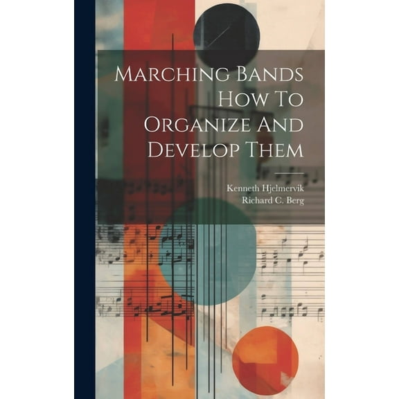 Marching Bands How To Organize And Develop Them (Hardcover)