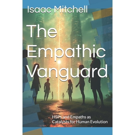 The Empathic Vanguard: HSPs and Empaths as Catalysts for Human Evolution (Paperback)