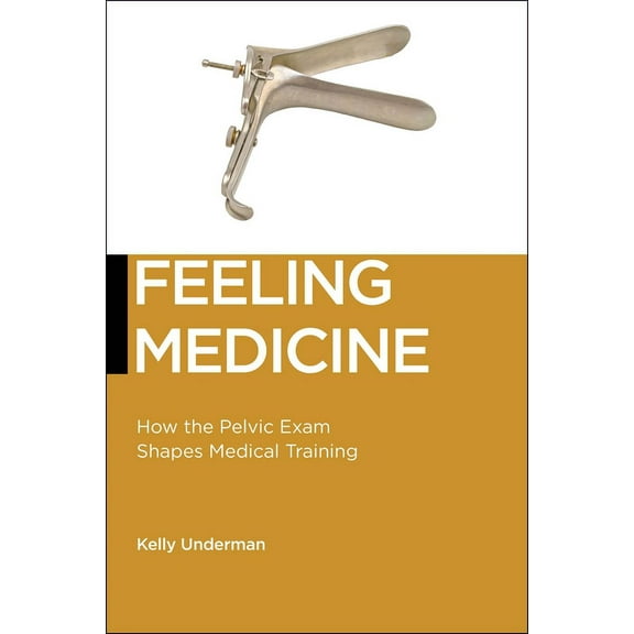 Biopolitics Feeling Medicine: How the Pelvic Exam Shapes Medical Training, Book 21, (Paperback)