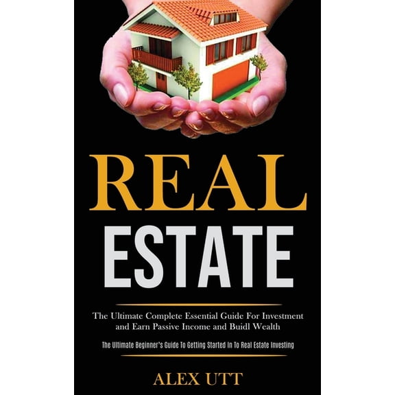 Real estate: The Ultimate Complete Essential Guide For Investment and Earn Passive Income and Buidl Wealth (The Ultimate, (Paperback)