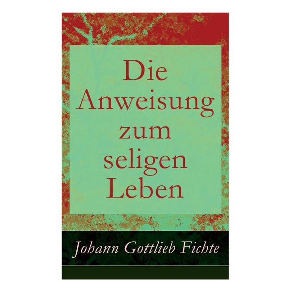 Die Anweisung zum seligen Leben: Die Religionslehre, (Paperback)