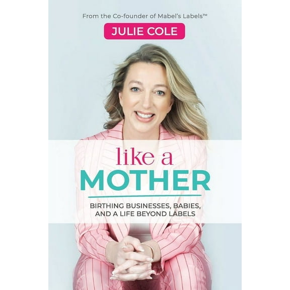 Like a Mother: Birthing Businesses, Babies and a Life Beyond Labels, (Paperback)