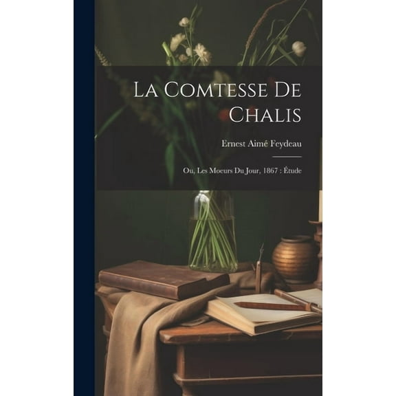 La comtesse de Chalis : Ou, Les moeurs du jour, 1867: étude (Hardcover)