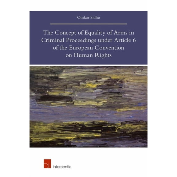 The Concept of Equality of Arms in Criminal Proceedings under Article 6 of the European Convention on Human Rights (Edition 1) (Paperback)