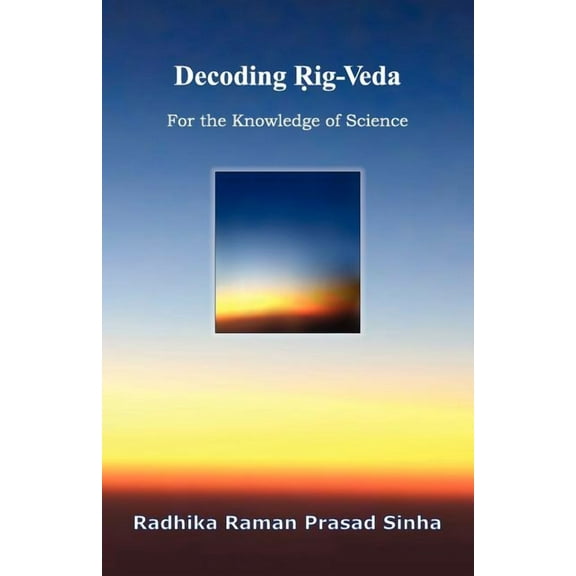 Decoding Rig-Veda: For the Knowledge of Science, (Paperback)