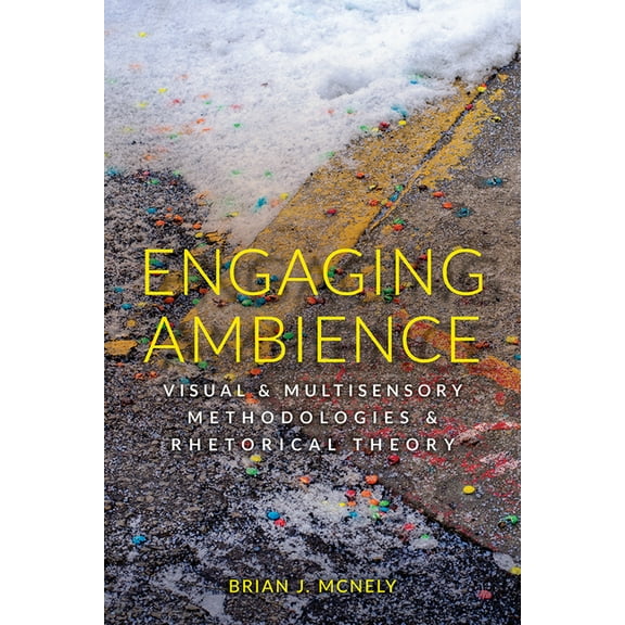 Engaging Ambience: Visual and Multisensory Methodologies and Rhetorical Theory, (Paperback)