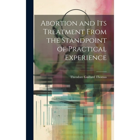 Abortion and Its Treatment From the Standpoint of Practical Experience (Hardcover)