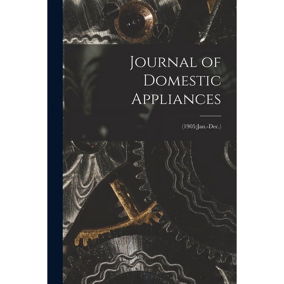 Journal of Domestic Appliances; (1905: Jan.-Dec.) (Paperback)