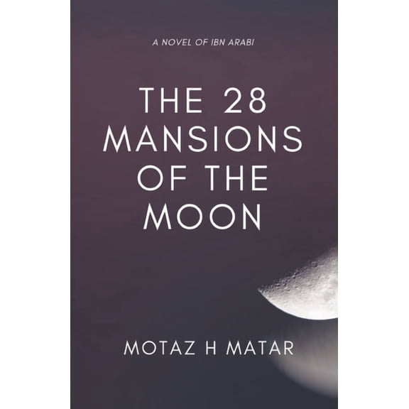 The 28 Mansions of the Moon: A Novel of Ibn Arabi (Paperback) by Motaz H Matar