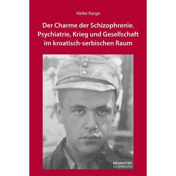 Südosteuropäische Arbeiten Der Charme Der Schizophrenie: Psychiatrie, Krieg Und Gesellschaft Im Kroatisch-Serbischen Raum, Book 164, (Hardcover)