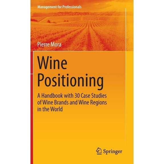 Management for Professionals Wine Positioning: A Handbook with 30 Case Studies of Wine Brands and Wine Regions in the World, (Hardcover)