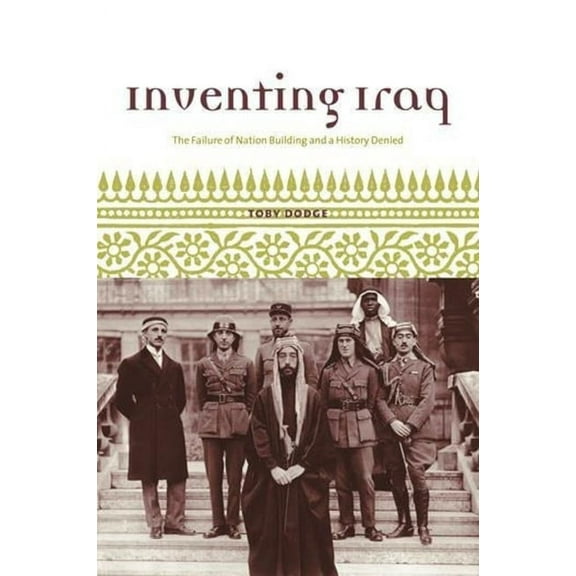 Inventing Iraq: The Failure of Nation Building and a History Denied, (Paperback)