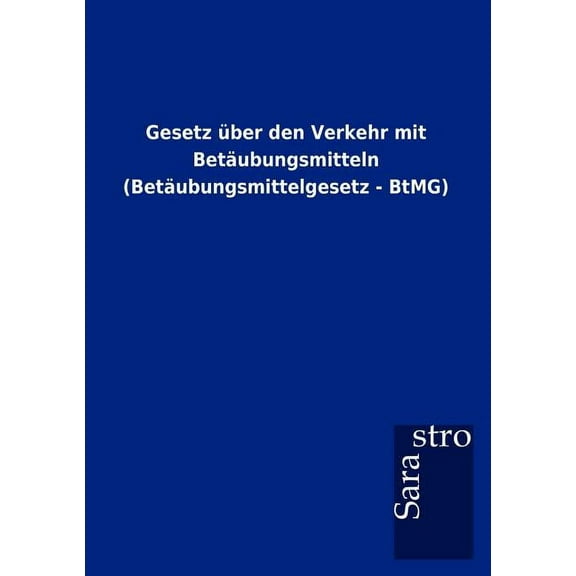 Gesetz über den Verkehr mit Betäubungsmitteln (Betäubungsmittelgesetz - BtMG) (Paperback)