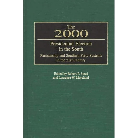 The 2000 Presidential Election in the South: Partisanship and Southern Party Systems in the 21st Century., (Hardcover)