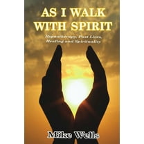 As I Walk with Spirit: Hypnotherapy, Past Lives, Healing and Spirituality (Paperback)