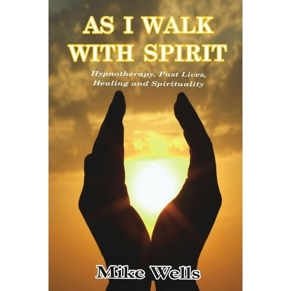 As I Walk with Spirit: Hypnotherapy, Past Lives, Healing and Spirituality (Paperback)