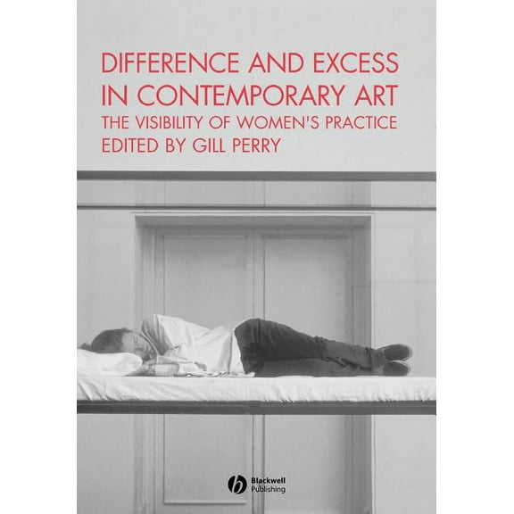 Art History Special Issues Difference and Excess in Contemporary Art: The Visibility of Women's Practice, (Paperback)