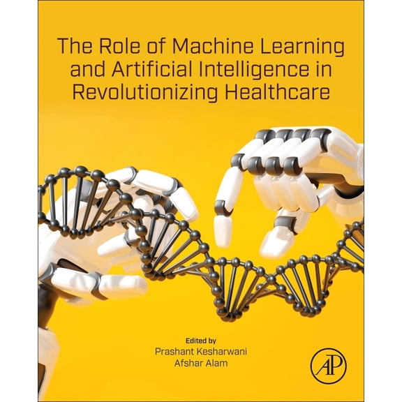 The Role of Machine Learning and Artificial Intelligence in Revolutionizing Healthcare, (Paperback)